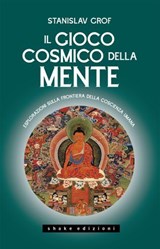IL GIOCO COSMICO DELLA MENTE. Esplorazioni sulla frontiera della coscienza umana - Stanislav Grof - 9791256170043