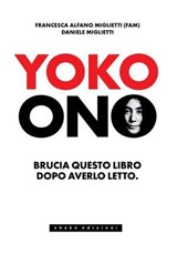 Yoko Ono. Bruciate questo libro dopo averlo letto - Francesca Alfano Miglietti ; Daniele Miglietti - 9791256170159
