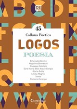 Collana Poetica Logos vol. 45 - Emanuela Alicino ; Angiolina Benvenuti ; Giuseppe Galdiolo ; Sara Maria delle Acque Giorgio ; Gloria Grillo ; Emilia Magrini ; - Storto ; Romano Zenenga - 9791259501608