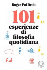 101 esperienze di filosofia quotidiana - Roger-Pol Droit - 9791281631021