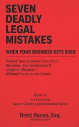Seven Deadly Legal Mistakes When Your Business Gets Sued - Brett Bacon - 9798180020970