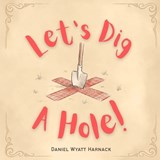 Let's Dig a Hole! - Daniel Wyatt Harnack - 9798180053282