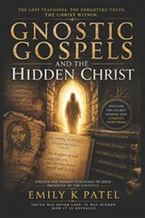Gnostic Gospels and the Hidden Christ - Emily K Patel - 9798180076380