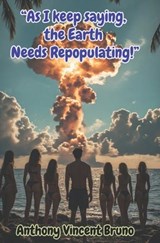 "As I keep saying, the Earth needs Repopulating!" - Antony Collins ; Anthony Vincent Bruno - 9798180227287