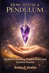 How To Use A Pendulum - Arden F Virello - 9798180237408