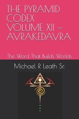 The Pyramid Codex Volume XII - Avrakedavra - Michael Robert Leath - 9798180244871