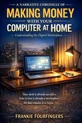 A Narrative Chronicle of Making Money with Your Computer at Home - Frankie Fourfingers - 9798180259301