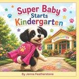 Super Baby Starts Kindergarten - Jenna Lynn Featherstone - 9798180269218