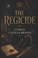 The Regicide - Camilo Castelo Branco - 9798180547347