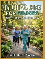 Tai Chi Walking For Seniors - Elizabeth T Morgan - 9798180638267