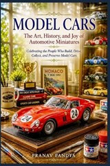 MODEL CARS The Art, History, and Joy of Automotive Miniatures - Pranav Pandya - 9798180803603