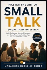 Master the Art of Small Talk - Mohammed Mursalin Ahmed - 9798180904102