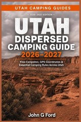 Utah Dispersed Camping Guide 2026-2027 - John G Ford - 9798180930378