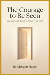 The Courage to Be Seen - Morgan Hayes - 9798181069671