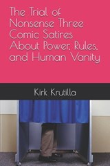 The Trial of Nonsense Three Comic Satires About Power, Rules, and Human Vanity - Kirk Krutilla - 9798181081703