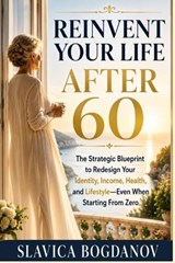 Reinvent Your Life After 60 - Slavica Bogdanov - 9798181291232