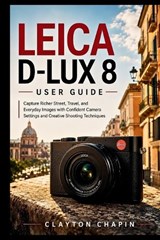 Leica D-Lux 8 User Guide - Clayton Chapin - 9798181374393