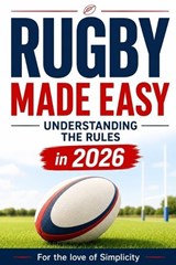 Rugby Made Easy - For The Love of Simplicity - 9798181410886