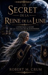 Le Secret de la Reine de la Lune - Robert M Crum - 9798181502413