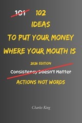 102 Ideas To Put Your Money Where Your Mouth Is - Charles King - 9798181526747