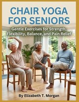 Chair Yoga for Seniors - Elizabeth T Morgan - 9798181686564