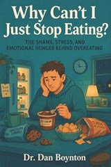 Why Can't I Just Stop Eating? - Dan Boynton - 9798181794405