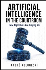 Artificial Intelligence in the Courtroom - André Kologeski - 9798181838246