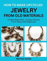 How to make Upcycled Jewelry from Old Materials - Martins Guller - 9798181996113