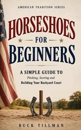 Horseshoes for Beginners - Buck Tillman - 9798182010115