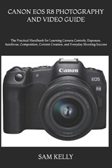 Canon EOS R8 Photography and Video Guide - Sam Kelly - 9798182010948