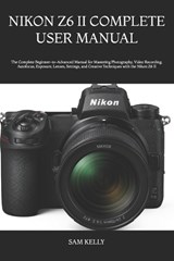 Nikon Z6 II Complete User Manual - Sam Kelly - 9798182015660