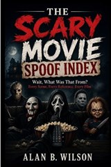 The Scary Movie Spoof Index - Alan B Wilson - 9798182047050