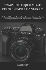 Complete Fujifilm X-T5 Photography Handbook - Sam Kelly - 9798182051316