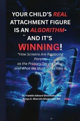 Your Child's Real Attachment Figure Is an Algorithm - And It's Winning - Tonya A Sharrett-Shoemaker ; Franklin Shoemaker - 9798182086219