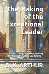 The Making of the Exceptional Leader - D K Arthur - 9798182205863