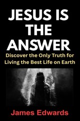 Jesus Is the Answer - James Edwards - 9798182328692