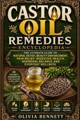 Castor Oil Remedies Encyclopedia - Olivia Bennett - 9798182333924