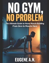 No Gym, No Problem - Eugene A N - 9798182382496