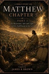 Matthew Chapter 5, Part 1 - James R Brown - 9798183609905