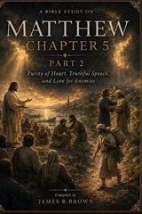 Matthew Chapter 5, Part 2 - James R Brown - 9798183658620