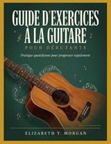 Guide d'exercices à la guitare pour débutants - Elizabeth T Morgan - 9798183685893