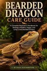 Bearded Dragon Care Guide - Daisy Featherstone - 9798183860658