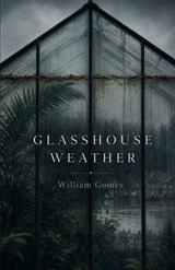 Glasshouse Weather - William Gomes - 9798183905908