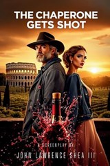 The Chaperone Gets Shot - John Shea ; John Lawrence Shea - 9798184311890