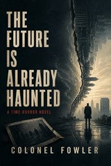 The Future Is Already Haunted - Andrew Fowler ; Colonel Fowler - 9798184315881