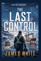 The Last Control - A Caleb Rourke Series - James White - 9798185366646
