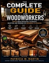 The Complete Guide for Woodworkers - Patricia W Martin - 9798185746301