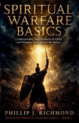 Spiritual Warfare Basics - Phillip J Richmond - 9798185754603