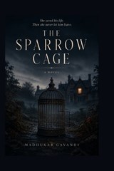 The Sparrow Cage - Madhukar Gavandi - 9798185995785