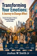 Transforming Your Emotions A Journey to Change Affect - Joshua W Smith - 9798186545910
